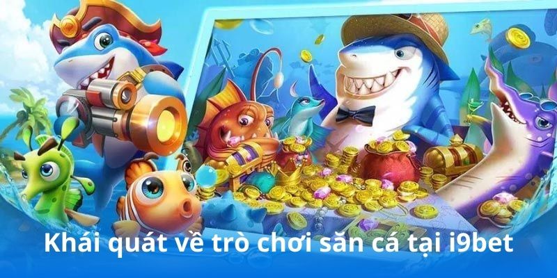 Khái quát về trò chơi săn cá tại i9bet