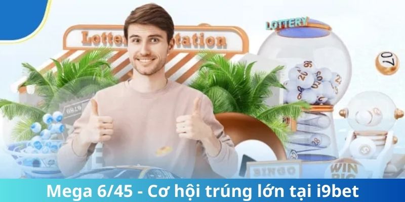 Mega 6/45 - Cơ hội trúng lớn tại i9bet