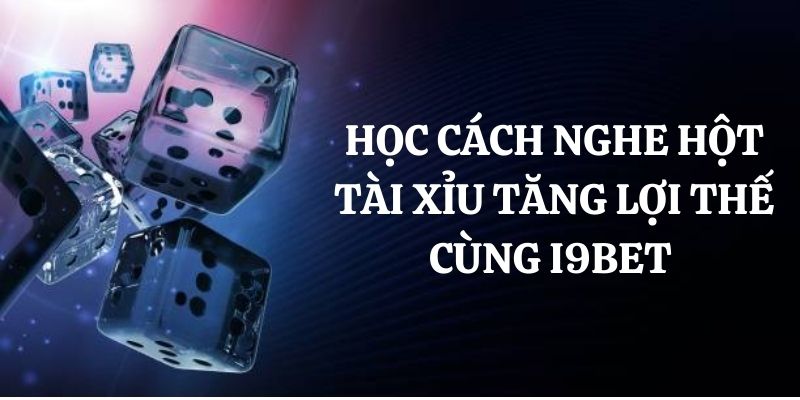 Biết cách nghe hột tài xỉu gia tăng lợi thế với đối thủ 